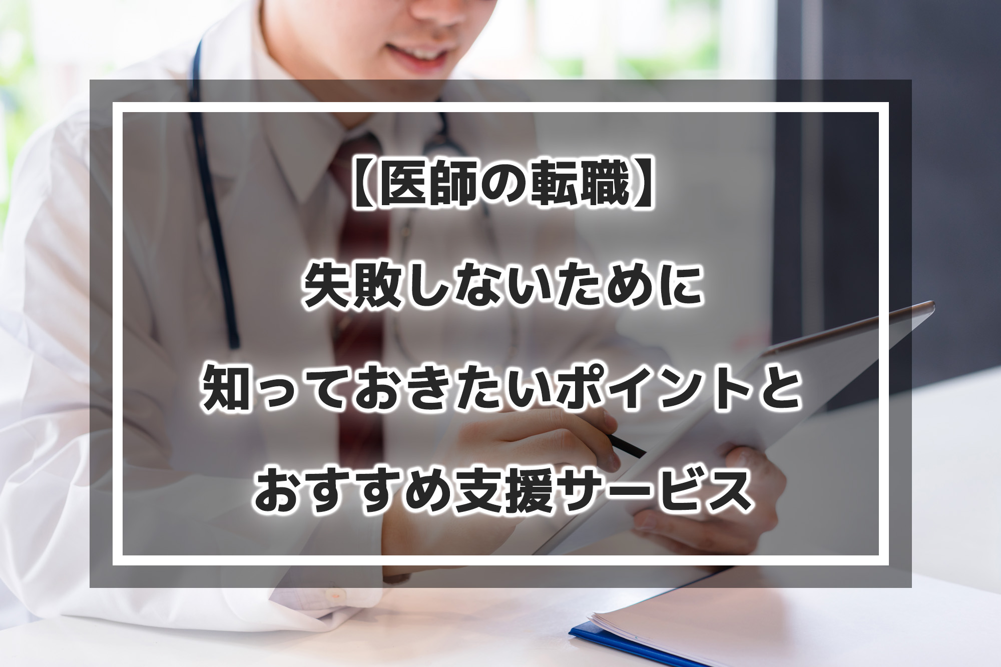 【医師の転職】失敗しないために知っておきたいポイントとおすすめ支援サービス